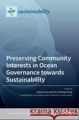 Preserving Community Interests in Ocean Governance towards Sustainability Keyuan Zou Yen-Chiang Chang 9783036528311