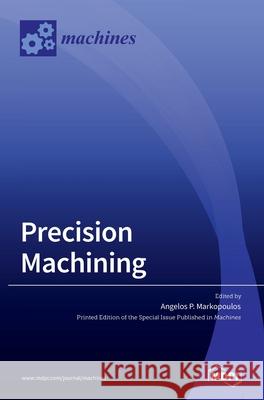 Precision Machining Angelos P. Markopoulos 9783036528373 Mdpi AG