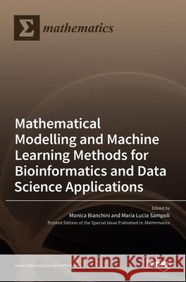 Modelling and Machine Learning Methods for Bioinformatics and Data Science Applications Monica Bianchini Maria Luci 9783036528403 Mdpi AG