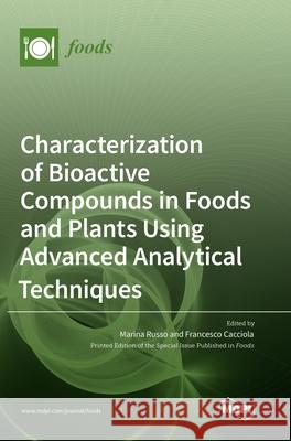 Characterization of Bioactive Compounds in Foods and Plants Using Advanced Analytical Techniques Marina Russo Francesco Cacciola 9783036528557