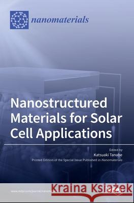 Nanostructured Materials for Solar Cell Applications Katsuaki Tanabe 9783036528656 Mdpi AG