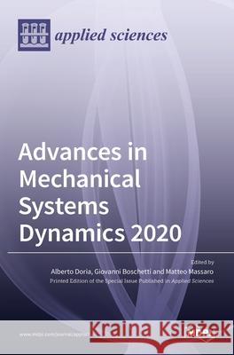 Advances in Mechanical Systems Dynamics 2020 Alberto Doria Giovanni Boschetti Matteo Massaro 9783036528700