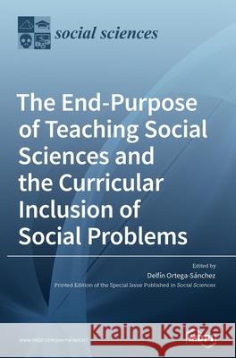 The End-Purpose of Teaching Social Sciences and the Curricular Inclusion of Social Problems Ortega-S 9783036528878