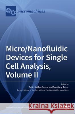 Micro/Nanofluidic Devices for Single Cell Analysis, Volume II Tuhin Subhra Santra Fan-Gang Tseng 9783036529196