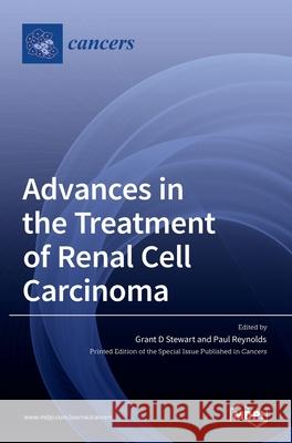 Advances in the Treatment of Renal Cell Carcinoma Grant D. Stewart Paul Reynolds 9783036529356 Mdpi AG