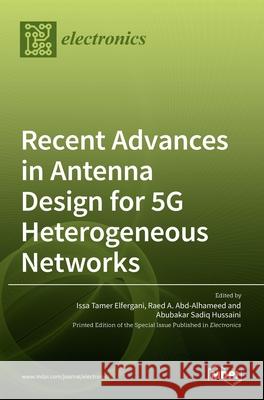 Recent Advances in Antenna Design for 5G Heterogeneous Networks Issa Tame Raed A Abubakar Sadi 9783036529646 Mdpi AG