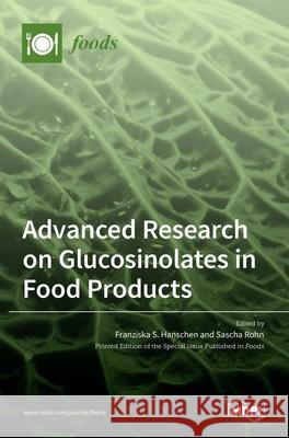 Advanced Research on Glucosinolates in Food Products Franziska S. Hanschen Sascha Rohn 9783036529776 Mdpi AG