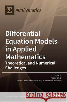 Differential Equation Models in Applied Mathematics: Theoretical and Numerical Challenges Fasma Diele 9783036530109 Mdpi AG