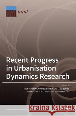 Recent Progress in Urbanisation Dynamics Research Iwona Cieślak Andrzej Bilozor Luca Salvati 9783036530239 Mdpi AG