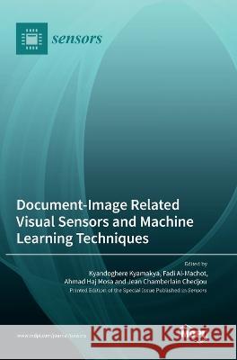 Document-Image Related Visual Sensors and Machine Learning Techniques Kyandoghere Kyamakya Fadi Al-Machot Ahmad Haj Mosa 9783036530260