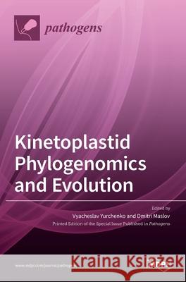 Kinetoplastid Phylogenomics and Evolution Vyacheslav Yurchenko Dmitri Maslov 9783036530536 Mdpi AG