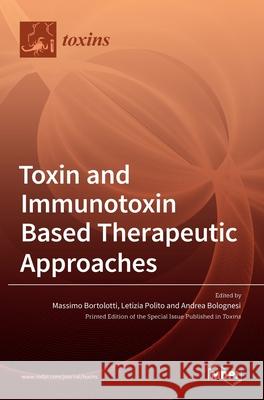 Toxin and Immunotoxin Based Therapeutic Approaches Massimo Bortolotti Letizia Polito Andrea Bolognesi 9783036530642