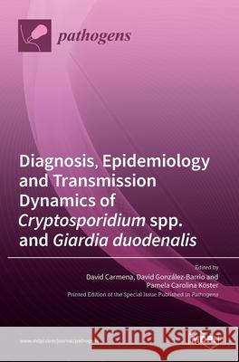 Diagnosis, Epidemiology and Transmission Dynamics of Cryptosporidium spp. and Giardia duodenalis David Carmena David Gonz 9783036530789