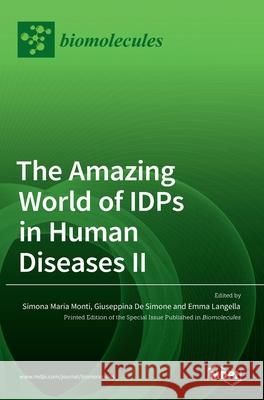 The Amazing World of IDPs in Human Diseases II Simona Maria Monti Giuseppina de Simone Emma Langella 9783036531076