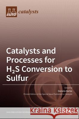 Catalysts and Processes for H2S Conversion to Sulfur Daniela Barba 9783036531373