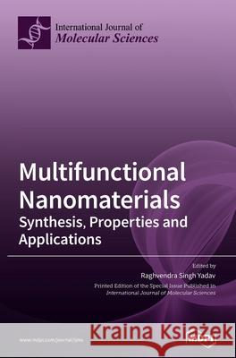 Multifunctional Nanomaterials: Synthesis, Properties and Applications Raghvendra Singh Yadav 9783036531397