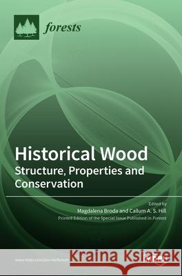 Historical Wood: Structure, Properties and Conservation Magdalena Broda Callum a. S. Hill 9783036531533 Mdpi AG