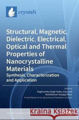 Structural, Magnetic, Dielectric, Electrical, Optical and Thermal Properties of Nanocrystalline Materials: Synthesis, Characterization and Application Raghvendra Singh Yadav, Anju Anju, Kottakkaran Sooppy Nisar 9783036531557