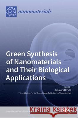 Green Synthesis of Nanomaterials and Their Biological Applications Giovanni Benelli 9783036531854 Mdpi AG