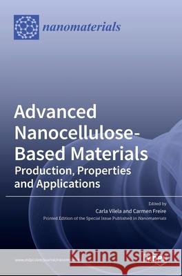 Advanced Nanocellulose-Based Materials: Production, Properties and Applications Carla Vilela Carmen S. Freire 9783036531915 Mdpi AG