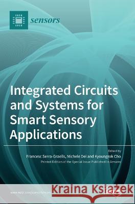 Integrated Circuits and Systems for Smart Sensory Applications Francesc Serra-Graells Michele Dei Kyoungrok Cho 9783036532646