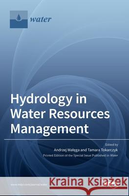 Hydrology in Water Resources Management Andrzej Wal˛ega Tamara Tokarczyk 9783036532660