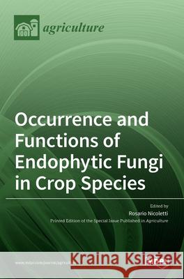 Occurrence and Functions of Endophytic Fungi in Crop Species Rosario Nicoletti 9783036532721