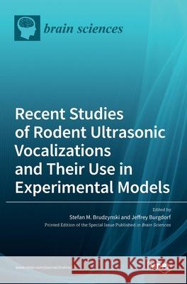 Recent Studies of Rodent Ultrasonic Vocalizations and Their Use in Experimental Models Stefan M. Brudzynski Jeffrey Burgdorf 9783036532851 Mdpi AG