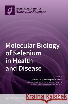 Molecular Biology of Selenium in Health and Disease Petra A Dolph L 9783036533070 Mdpi AG
