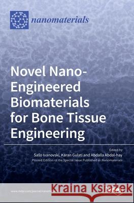 Novel Nano-Engineered Biomaterials for Bone Tissue Engineering Saˇso Ivanovski Karan Gulati Abdalla Abdal-Hay 9783036533490 Mdpi AG