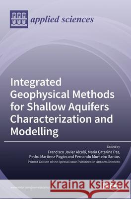 Integrated Geophysical Methods for Shallow Aquifers Characterization and Modelling Javier Alcal Maria Catarin Pedro Mart 9783036533858 Mdpi AG