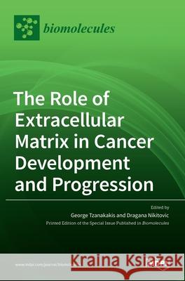 The Role of Extracellular Matrix in Cancer Development and Progression George Tzanakakis Dragana Nikitovic 9783036534053 Mdpi AG