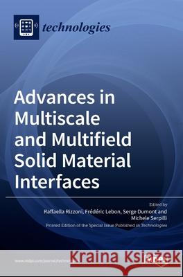 Advances in Multiscale and Multifield Solid Material Interfaces Raffaella Rizzoni Frederic Lebon Serge Dumont 9783036534145