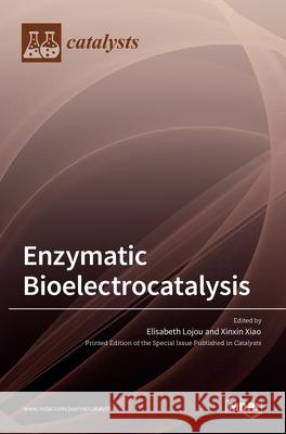 Enzymatic Bioelectrocatalysis Elisabeth Lojou Xinxin Xiao 9783036534602