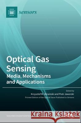 Optical Gas Sensing: Media, Mechanisms and Applications Krzysztof M Piotr Jaworski 9783036534794