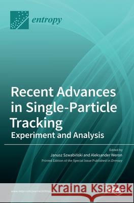 Recent Advances in Single-Particle Tracking: Experiment and Analysis: Experiment and Analysis Janusz Szwabiński Aleksander Weron 9783036534855 Mdpi AG