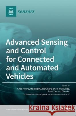 Advanced Sensing and Control for Connected and Automated Vehicles Chao Huang Haiping Du Wanzhong Zhao 9783036534879