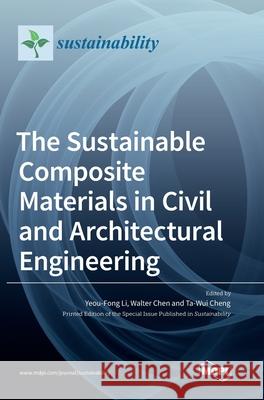 The Sustainable Composite Materials in Civil and Architectural Engineering Yeou-Fong Li Walter Chen Ta-Wui Cheng 9783036535012