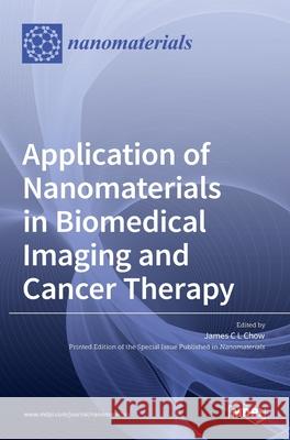 Application of Nanomaterials in Biomedical Imaging and Cancer Therapy James C 9783036535135 Mdpi AG