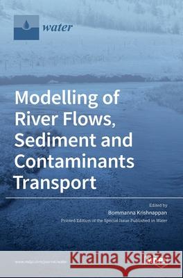 Modelling of River Flows, Sediment and Contaminants Transport Bommanna Krishnappan 9783036535302 Mdpi AG