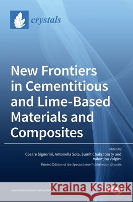 New Frontiers in Cementitious and Lime-Based Materials and Composites Cesare Signorini Antonella Sola Sumit Chakraborty 9783036535432