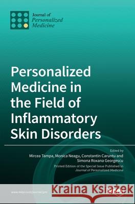 Personalized Medicine in the Field of Inflammatory Skin Disorders Mircea Tampa Monica Neagu Constantin Caruntu 9783036535746 Mdpi AG