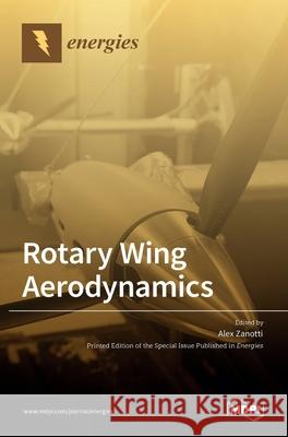 Rotary Wing Aerodynamics Alex Zanotti 9783036535760 Mdpi AG