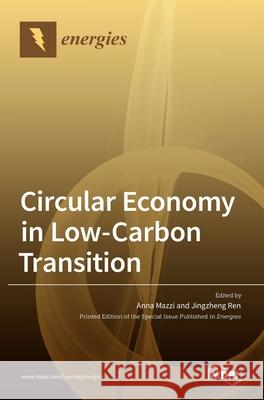 Circular Economy in Low-Carbon Transition Anna Mazzi Jingzheng Ren 9783036535869