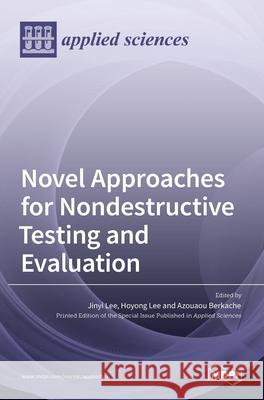 Novel Approaches for Nondestructive Testing and Evaluation Jinyi Lee Hoyong Lee Azouaou Berkache 9783036535999