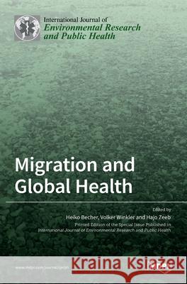 Migration and Global Health Heiko Becher Volker Winkler Hajo Zeeb 9783036536071