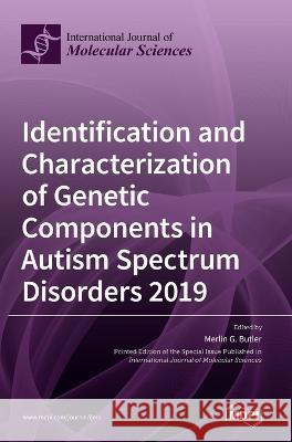 Identification and Characterization of Genetic Components in Autism Spectrum Disorders 2019 Merlin G Butler   9783036536095