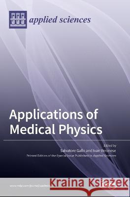 Applications of Medical Physics Salvatore Gallo Ivan Veronese  9783036536132 Mdpi AG