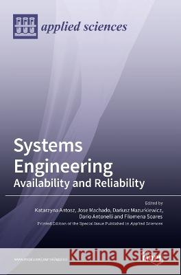 Systems Engineering: Availability and Reliability Katarzyna Antosz Jose Machado Dariusz Mazurkiewicz 9783036536231