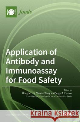 Application of Antibody and Immunoassay for Food Safety Hongtao Lei Zhanhui Wang Sergei A. Eremin 9783036536323